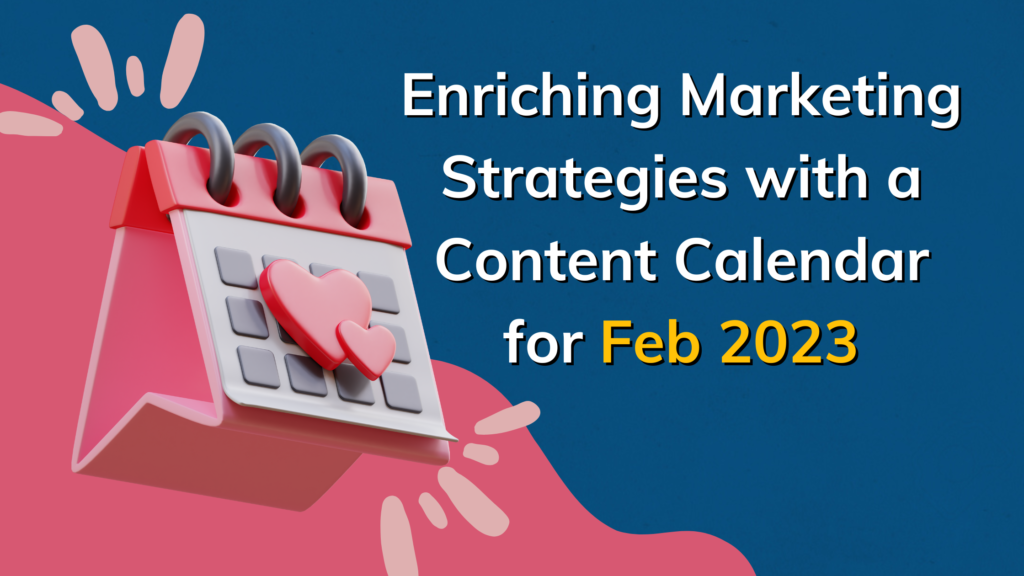 Enriching Marketing Strategies with a Content Calendar for February 2023