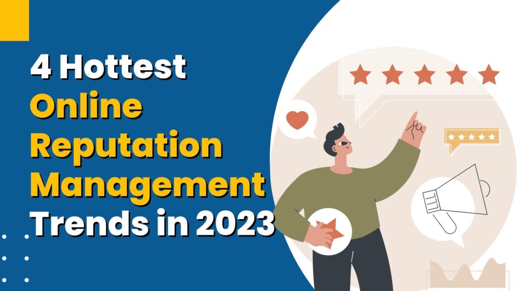 4 Hottest Online Reputation Management Trends 2023