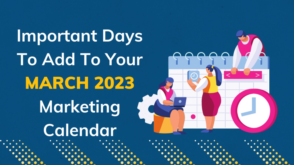 Important Days To Add To Your MARCH 2023 Marketing Calendar