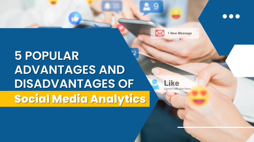 5 Popular Advantages and Disadvantages Of Social Media Analytics