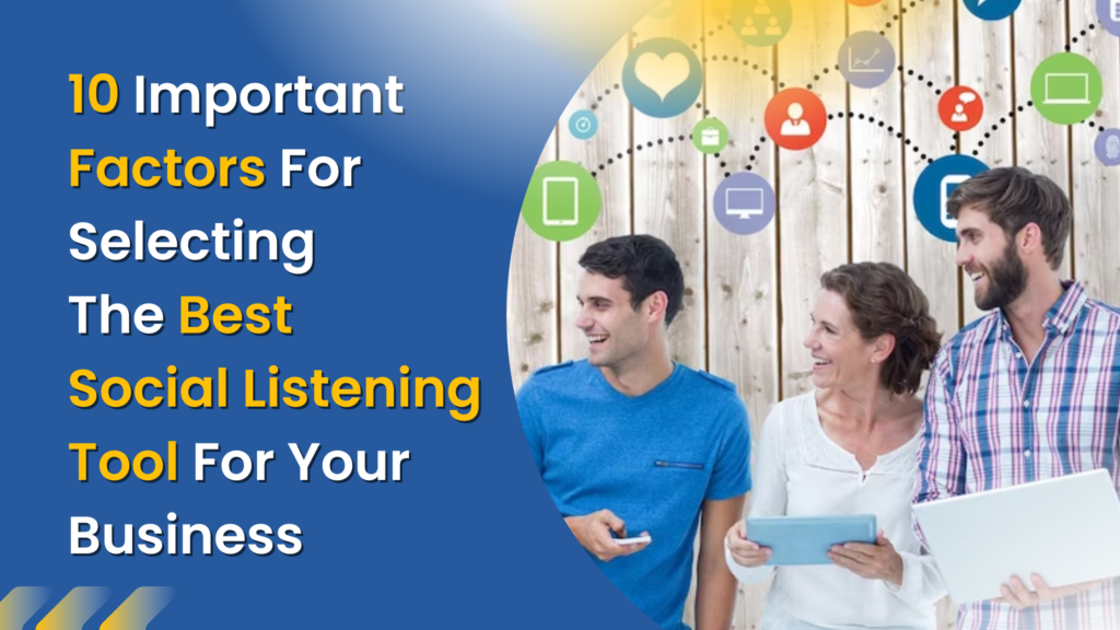 10 Important Factors For Selecting the Best Social Listening Tool For Your Business