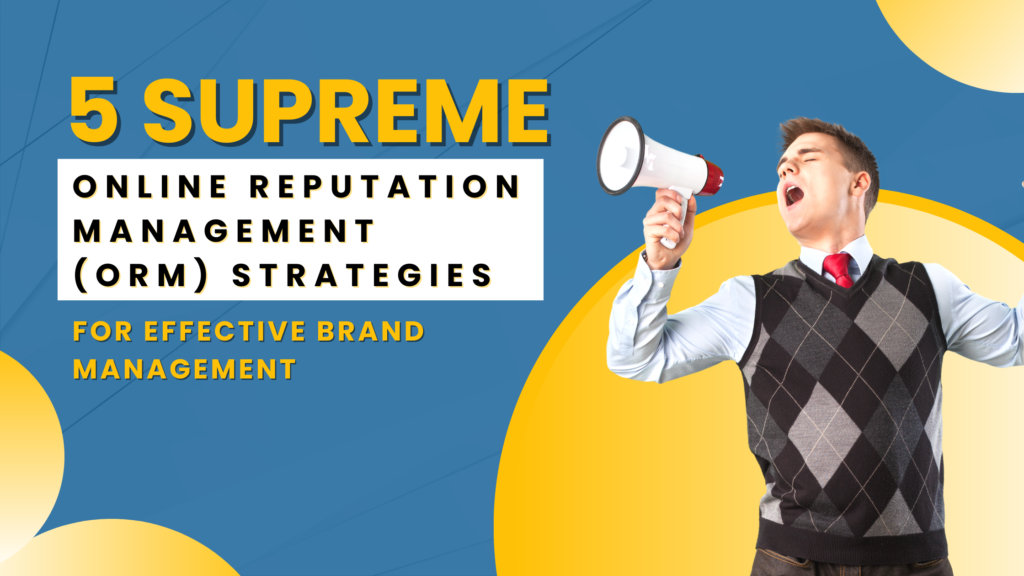 5 Supreme Online Reputation Management (ORM) Strategies For Effective Brand Management