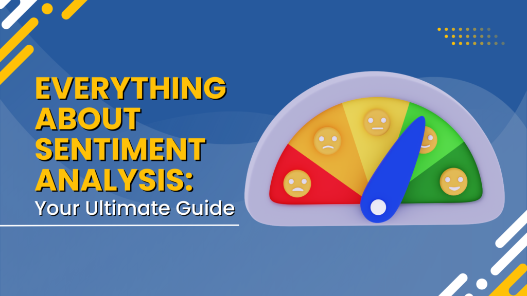 Everything About Sentiment Analysis: Your Ultimate Guide