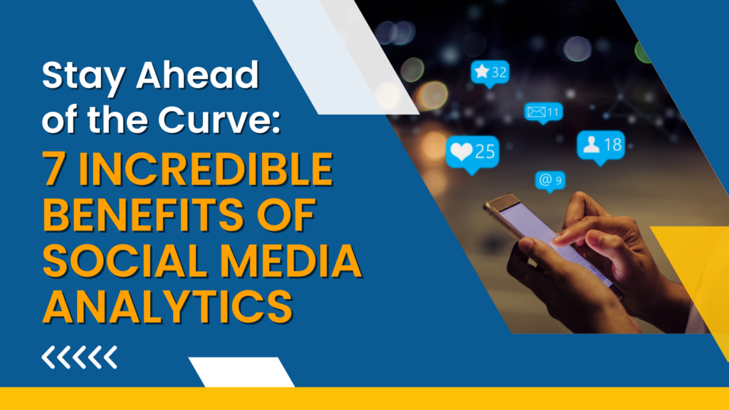 Stay Ahead of the Curve: 7 Incredible Benefits of Social Media Analytics