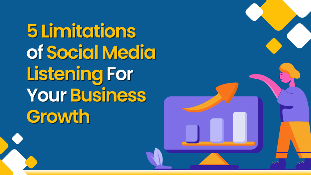 5 Limitations of Social Media Listening For Your Business Growth