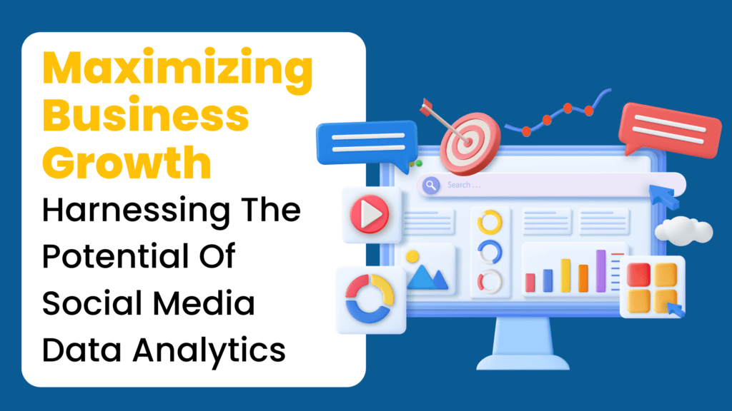 Maximizing Business Growth: Harnessing The Potential Of Social Media Data Analytics