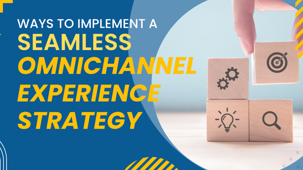Ways to Implement A Seamless Omnichannel Experience Strategy