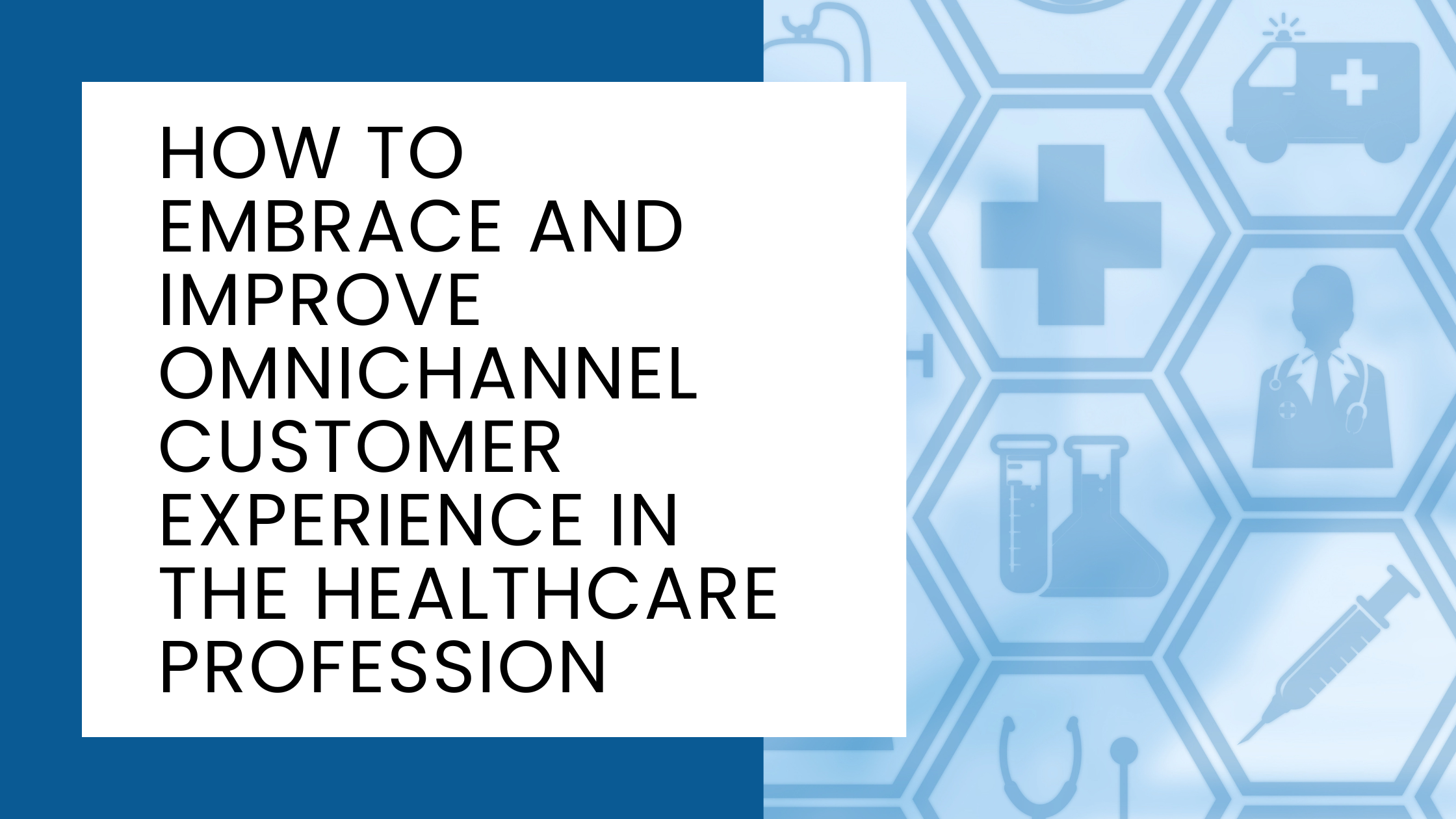 How To Embrace And Improve Omnichannel Customer Experience In The Healthcare Profession