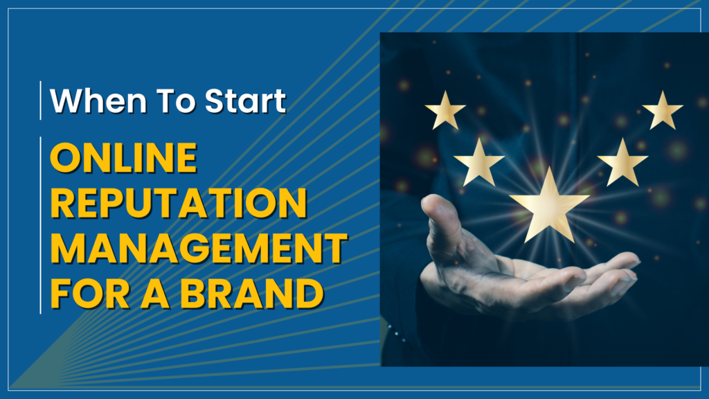 When To Start Online Reputation Management For A Brand?