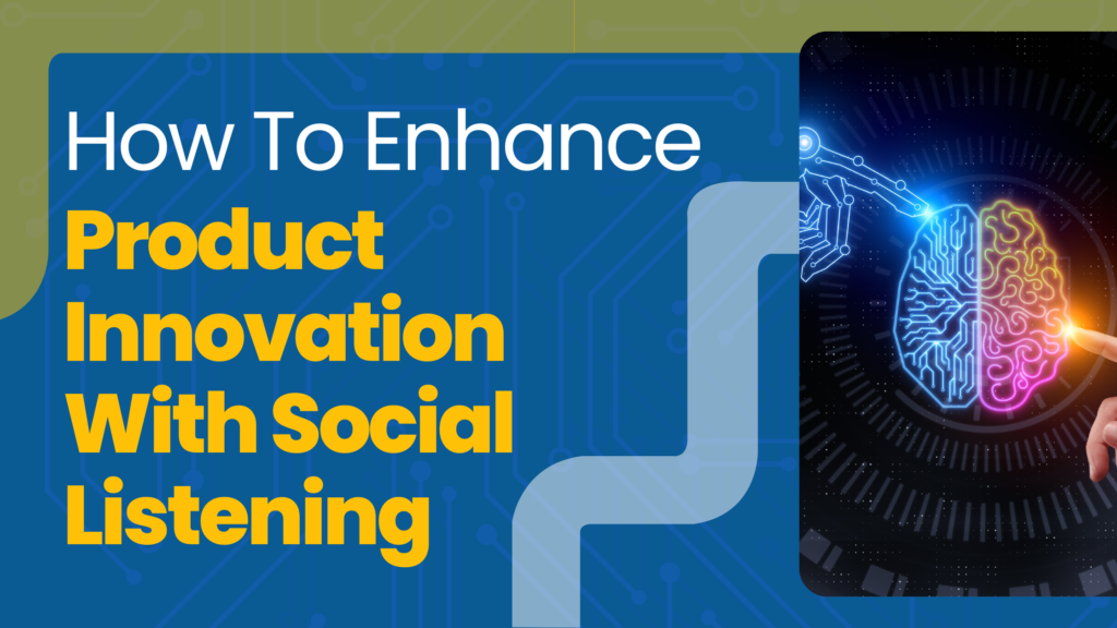 How To Enhance Product Innovation With Social Listening