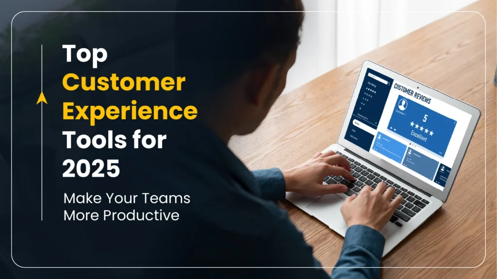 Top Customer Experience Tools for 2025Make Your Teams More Productive