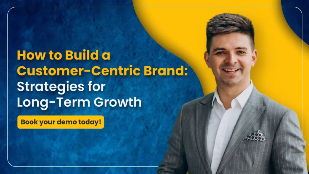 How to Build a Customer-Centric Brand - Strategies for Long-Term Growth