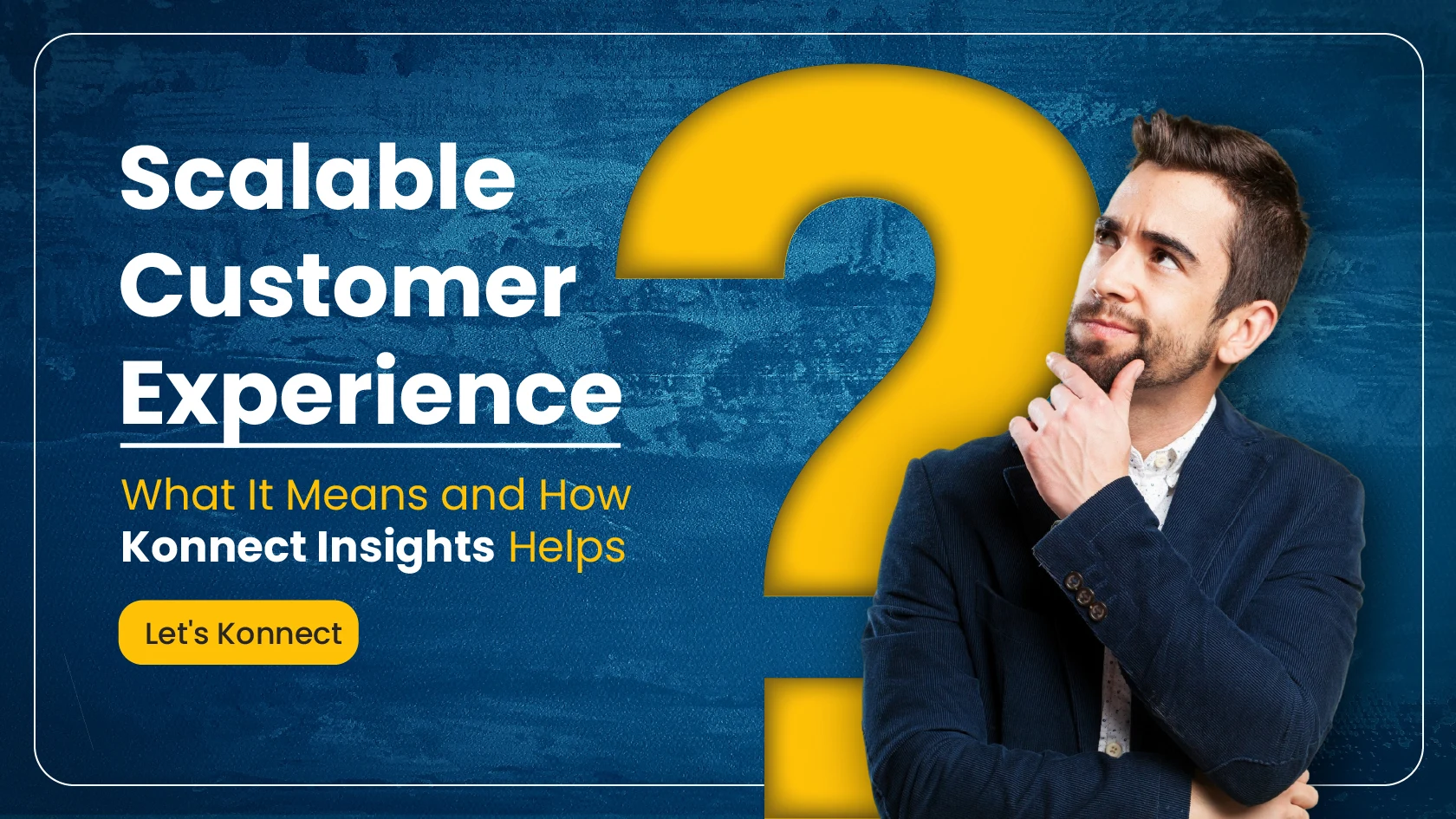 Scalable Customer Experience - What It Means and How Konnect Insights Helps