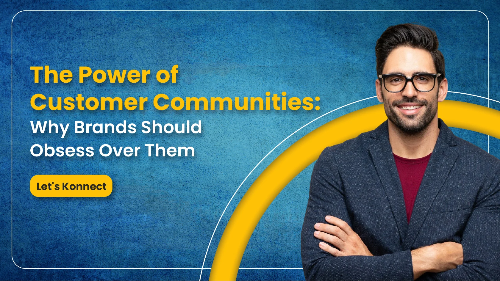 The Power of Customer Communities - Why Brands Should Obsess Over Them