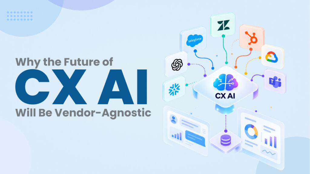 Why the Future of CX AI Will Be Vendor-Agnostic
